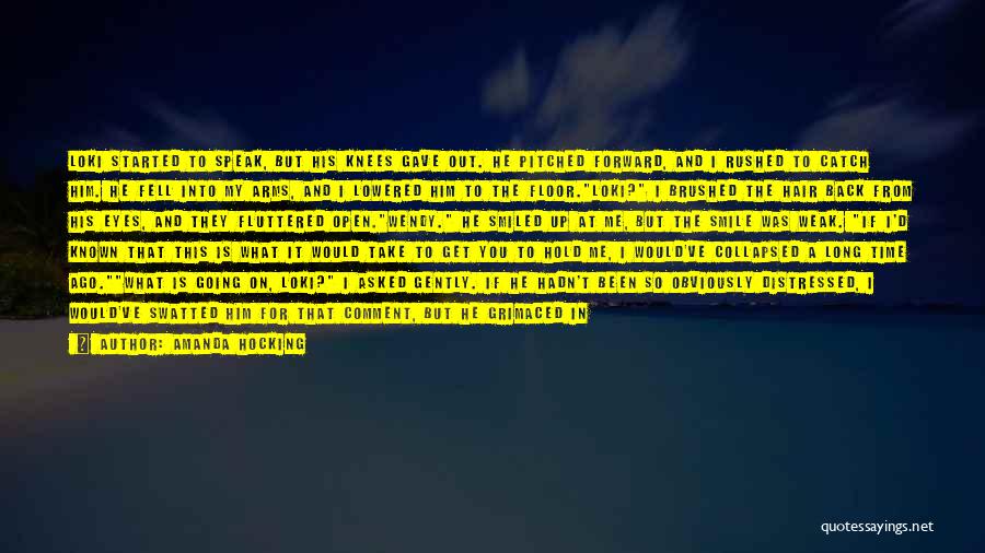 Amanda Hocking Quotes: Loki Started To Speak, But His Knees Gave Out. He Pitched Forward, And I Rushed To Catch Him. He Fell