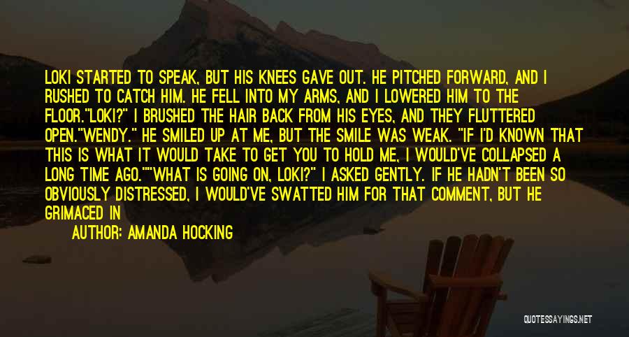 Amanda Hocking Quotes: Loki Started To Speak, But His Knees Gave Out. He Pitched Forward, And I Rushed To Catch Him. He Fell