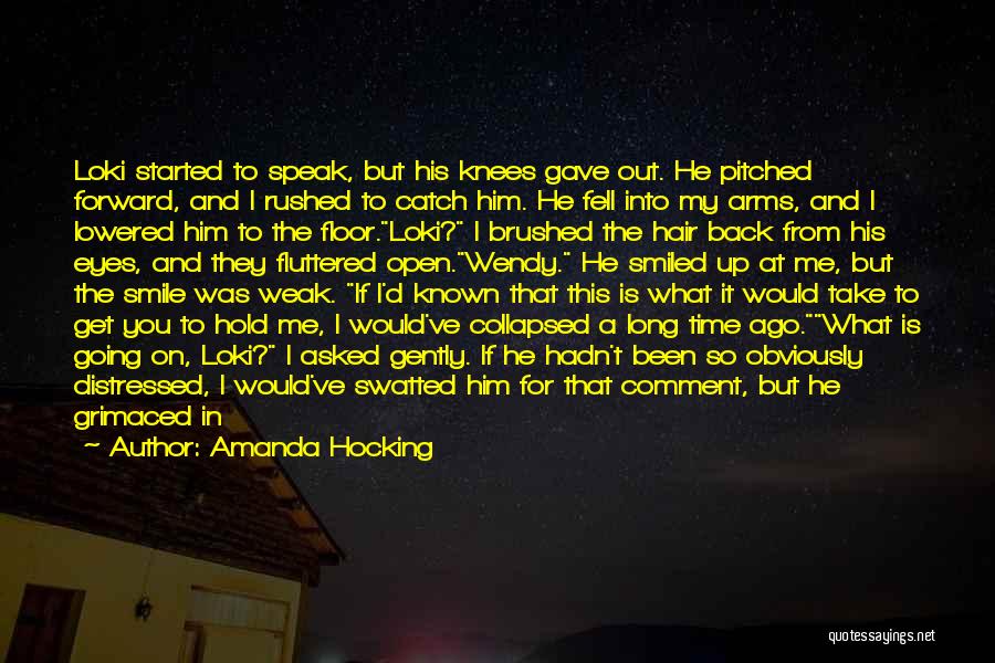 Amanda Hocking Quotes: Loki Started To Speak, But His Knees Gave Out. He Pitched Forward, And I Rushed To Catch Him. He Fell