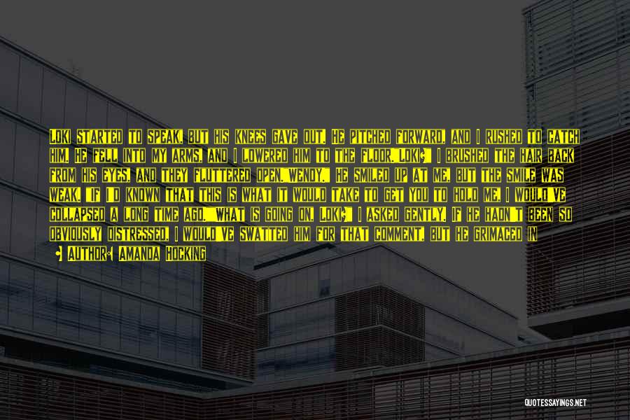 Amanda Hocking Quotes: Loki Started To Speak, But His Knees Gave Out. He Pitched Forward, And I Rushed To Catch Him. He Fell