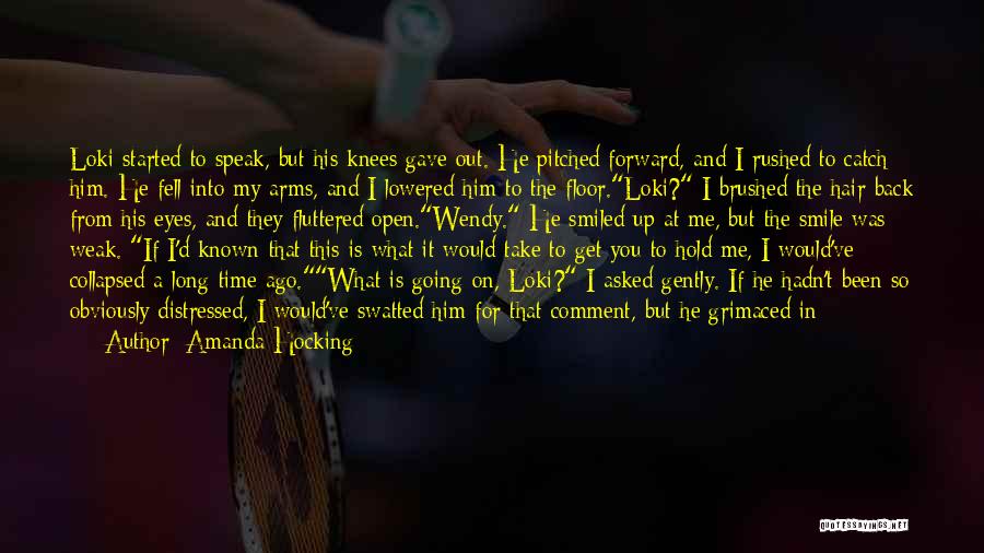 Amanda Hocking Quotes: Loki Started To Speak, But His Knees Gave Out. He Pitched Forward, And I Rushed To Catch Him. He Fell