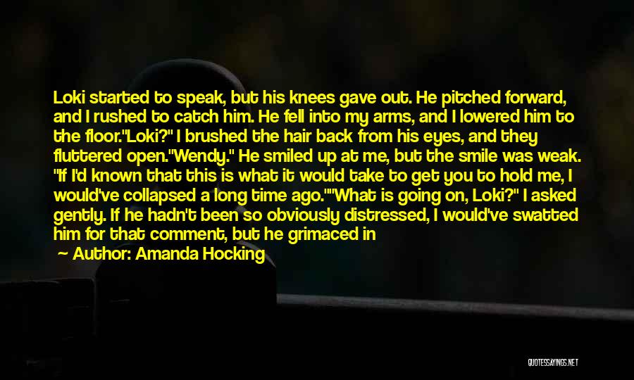 Amanda Hocking Quotes: Loki Started To Speak, But His Knees Gave Out. He Pitched Forward, And I Rushed To Catch Him. He Fell