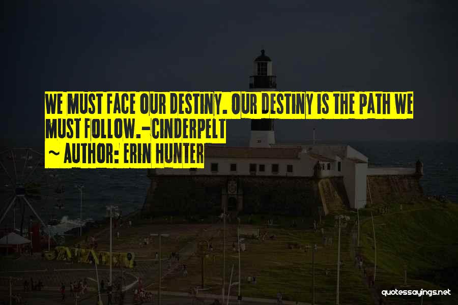 Erin Hunter Quotes: We Must Face Our Destiny. Our Destiny Is The Path We Must Follow.-cinderpelt