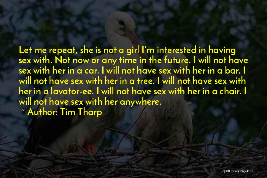 Tim Tharp Quotes: Let Me Repeat, She Is Not A Girl I'm Interested In Having Sex With. Not Now Or Any Time In
