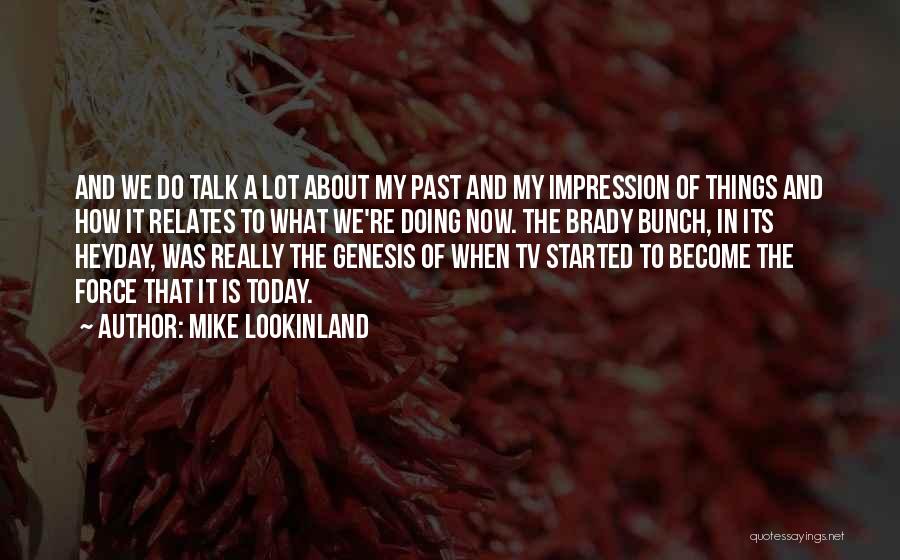 Mike Lookinland Quotes: And We Do Talk A Lot About My Past And My Impression Of Things And How It Relates To What