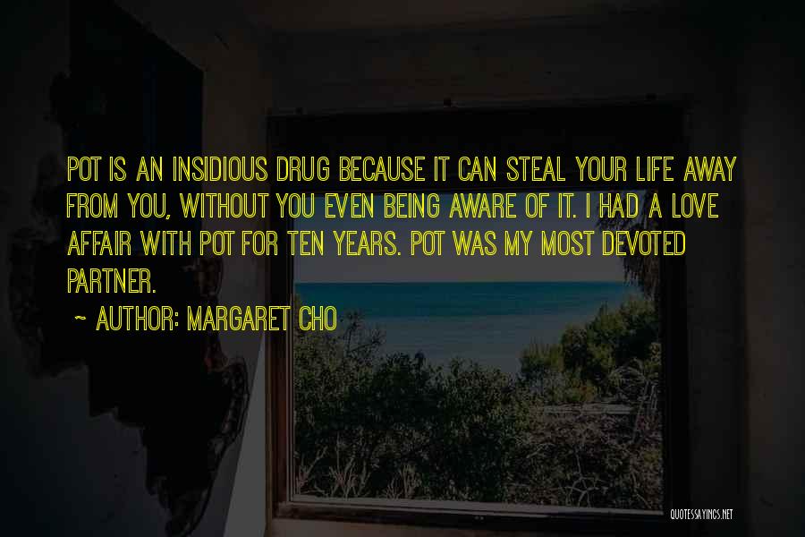 Margaret Cho Quotes: Pot Is An Insidious Drug Because It Can Steal Your Life Away From You, Without You Even Being Aware Of