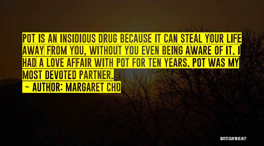 Margaret Cho Quotes: Pot Is An Insidious Drug Because It Can Steal Your Life Away From You, Without You Even Being Aware Of