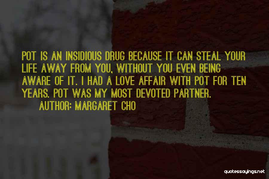 Margaret Cho Quotes: Pot Is An Insidious Drug Because It Can Steal Your Life Away From You, Without You Even Being Aware Of