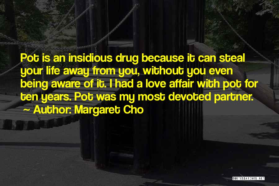 Margaret Cho Quotes: Pot Is An Insidious Drug Because It Can Steal Your Life Away From You, Without You Even Being Aware Of