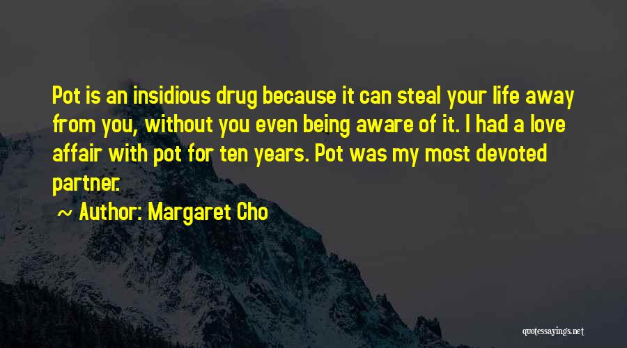 Margaret Cho Quotes: Pot Is An Insidious Drug Because It Can Steal Your Life Away From You, Without You Even Being Aware Of