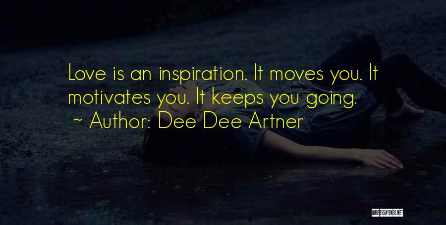 Dee Dee Artner Quotes: Love Is An Inspiration. It Moves You. It Motivates You. It Keeps You Going.