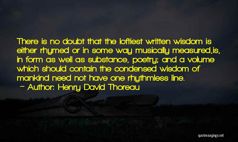 Henry David Thoreau Quotes: There Is No Doubt That The Loftiest Written Wisdom Is Either Rhymed Or In Some Way Musically Measured,is, In Form