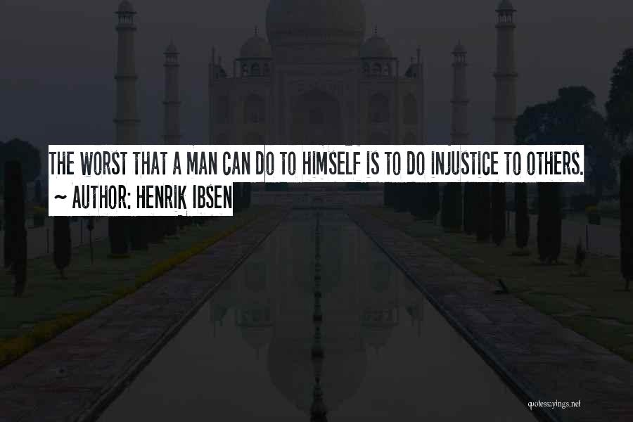 Henrik Ibsen Quotes: The Worst That A Man Can Do To Himself Is To Do Injustice To Others.