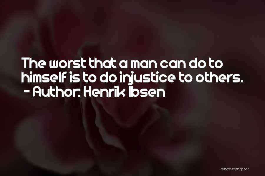 Henrik Ibsen Quotes: The Worst That A Man Can Do To Himself Is To Do Injustice To Others.