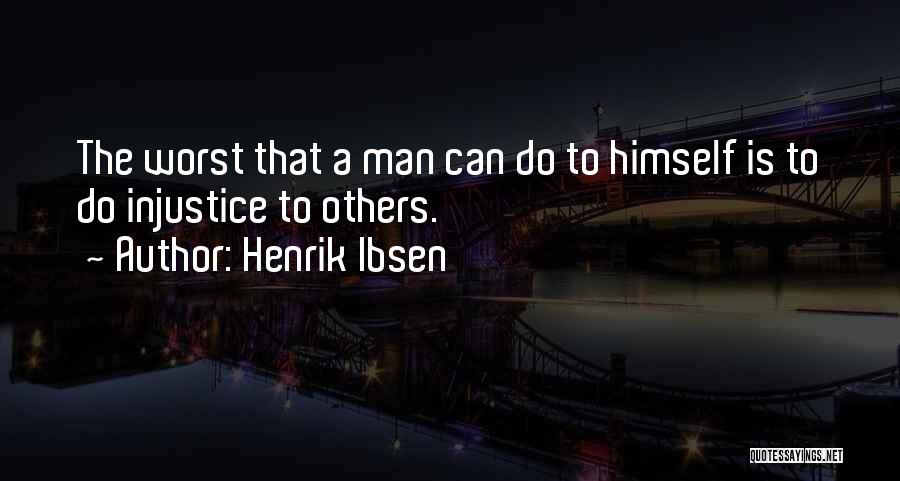 Henrik Ibsen Quotes: The Worst That A Man Can Do To Himself Is To Do Injustice To Others.