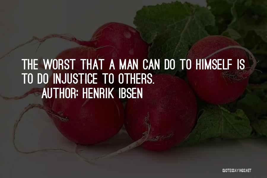 Henrik Ibsen Quotes: The Worst That A Man Can Do To Himself Is To Do Injustice To Others.