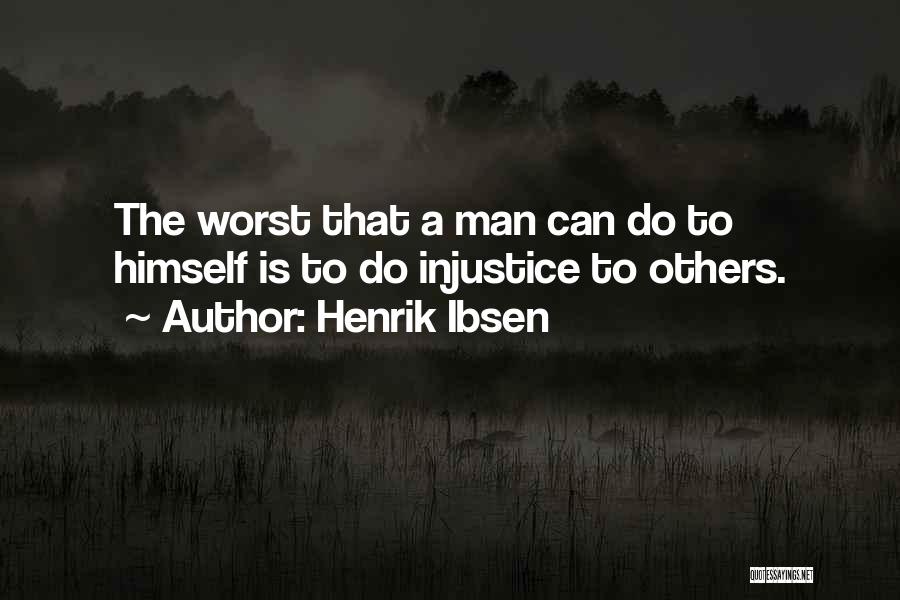 Henrik Ibsen Quotes: The Worst That A Man Can Do To Himself Is To Do Injustice To Others.