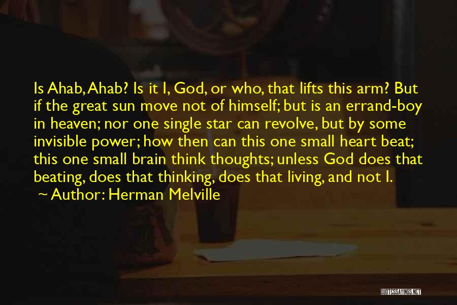 Herman Melville Quotes: Is Ahab, Ahab? Is It I, God, Or Who, That Lifts This Arm? But If The Great Sun Move Not