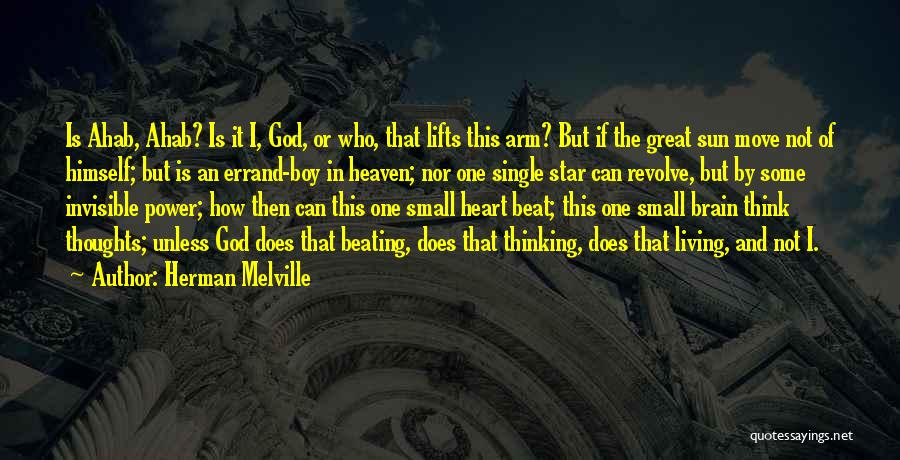 Herman Melville Quotes: Is Ahab, Ahab? Is It I, God, Or Who, That Lifts This Arm? But If The Great Sun Move Not