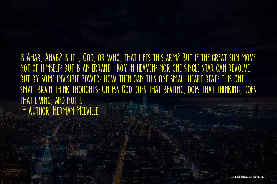 Herman Melville Quotes: Is Ahab, Ahab? Is It I, God, Or Who, That Lifts This Arm? But If The Great Sun Move Not