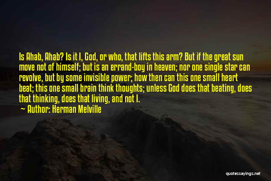 Herman Melville Quotes: Is Ahab, Ahab? Is It I, God, Or Who, That Lifts This Arm? But If The Great Sun Move Not