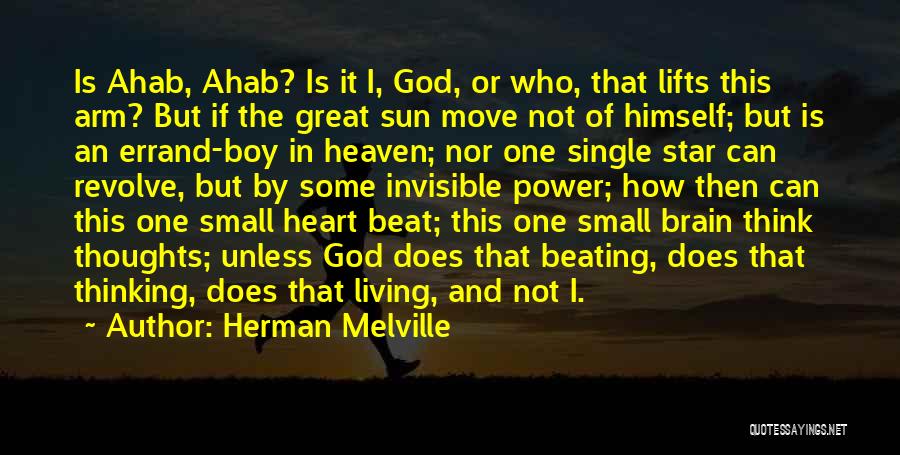 Herman Melville Quotes: Is Ahab, Ahab? Is It I, God, Or Who, That Lifts This Arm? But If The Great Sun Move Not