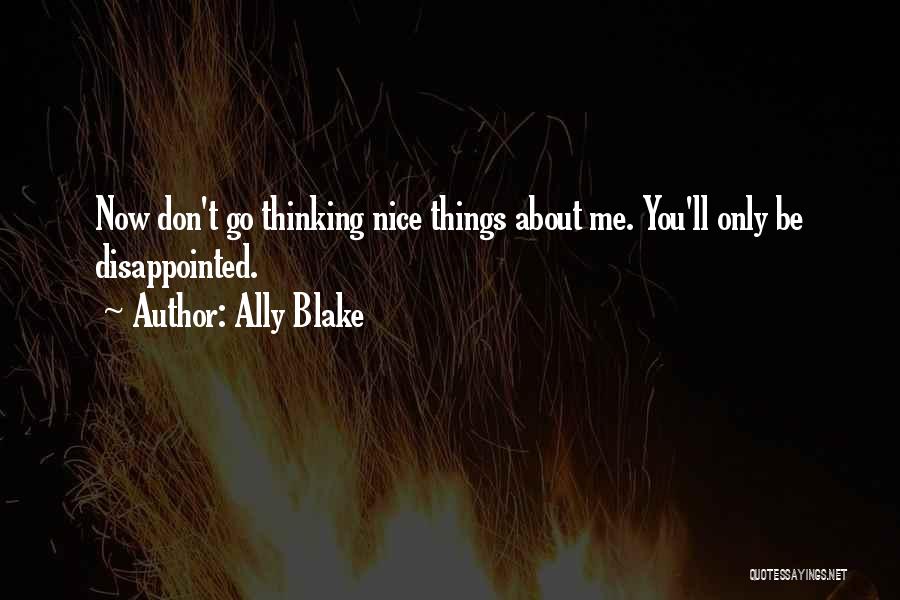 Ally Blake Quotes: Now Don't Go Thinking Nice Things About Me. You'll Only Be Disappointed.