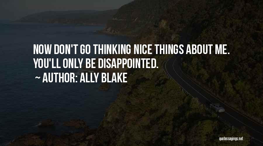 Ally Blake Quotes: Now Don't Go Thinking Nice Things About Me. You'll Only Be Disappointed.