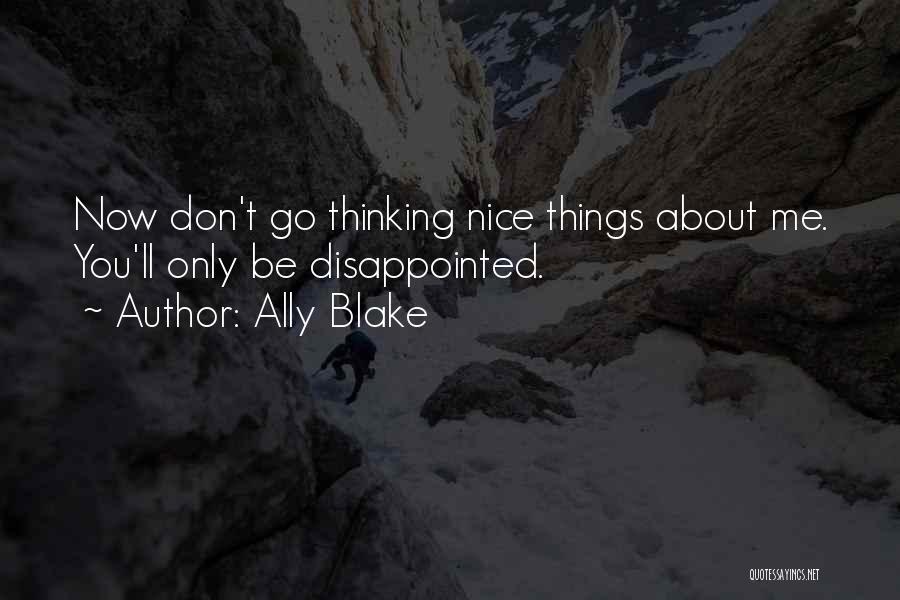 Ally Blake Quotes: Now Don't Go Thinking Nice Things About Me. You'll Only Be Disappointed.
