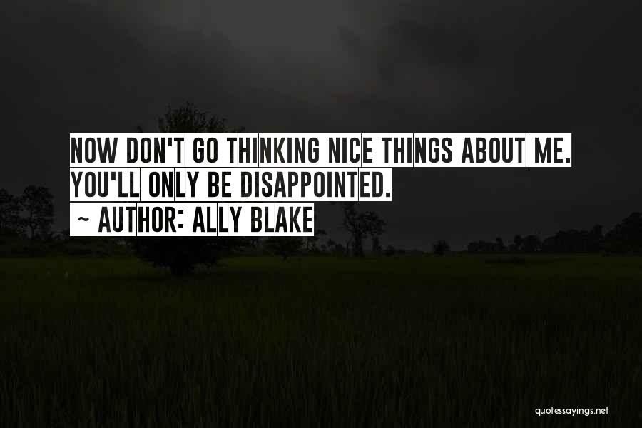 Ally Blake Quotes: Now Don't Go Thinking Nice Things About Me. You'll Only Be Disappointed.