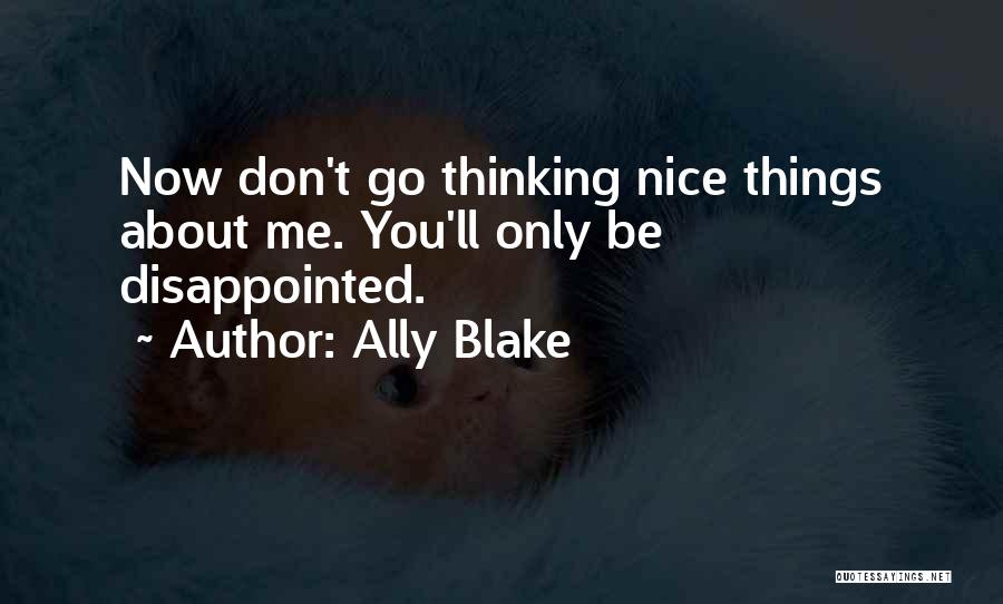 Ally Blake Quotes: Now Don't Go Thinking Nice Things About Me. You'll Only Be Disappointed.