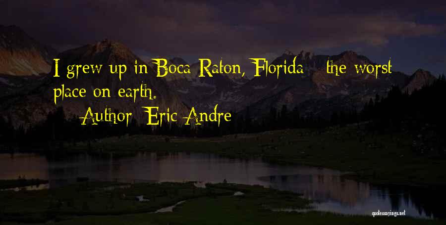 Eric Andre Quotes: I Grew Up In Boca Raton, Florida - The Worst Place On Earth.