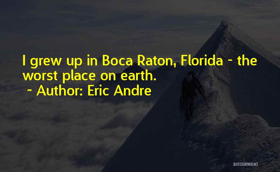 Eric Andre Quotes: I Grew Up In Boca Raton, Florida - The Worst Place On Earth.