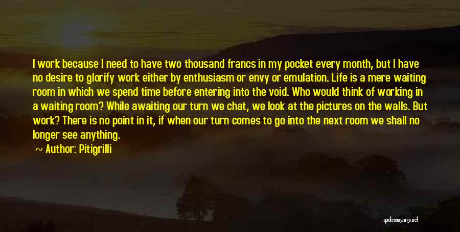 Pitigrilli Quotes: I Work Because I Need To Have Two Thousand Francs In My Pocket Every Month, But I Have No Desire