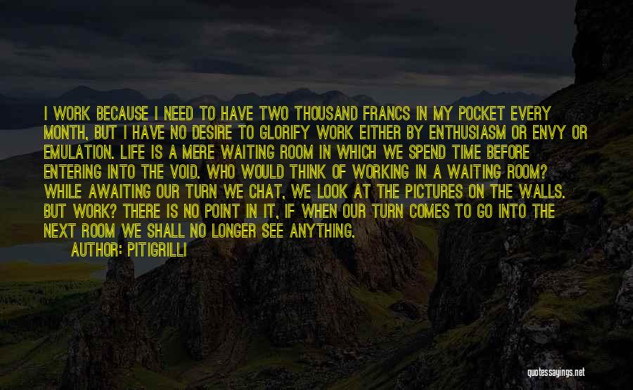 Pitigrilli Quotes: I Work Because I Need To Have Two Thousand Francs In My Pocket Every Month, But I Have No Desire