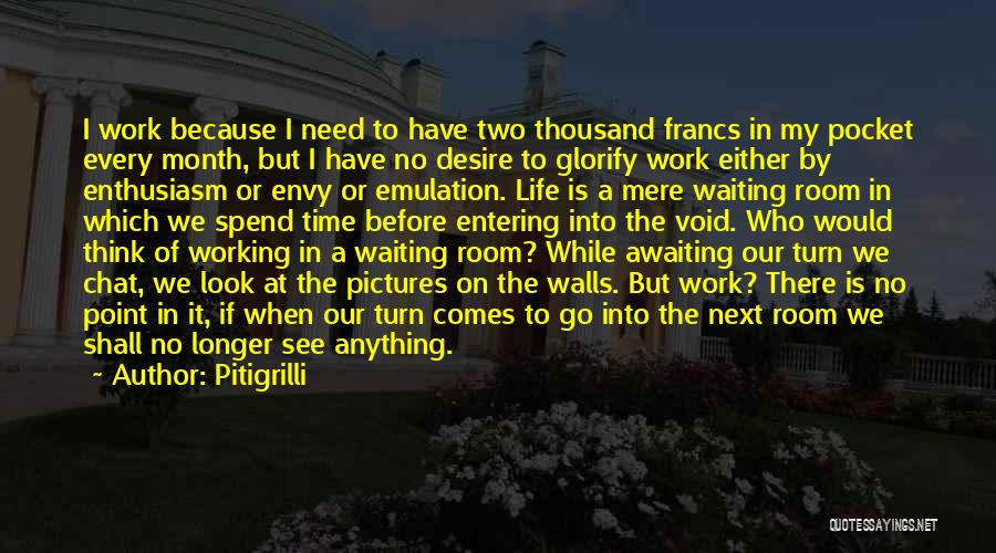 Pitigrilli Quotes: I Work Because I Need To Have Two Thousand Francs In My Pocket Every Month, But I Have No Desire