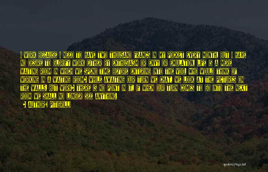 Pitigrilli Quotes: I Work Because I Need To Have Two Thousand Francs In My Pocket Every Month, But I Have No Desire
