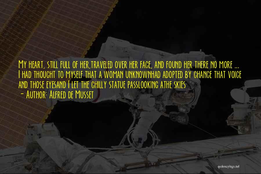 Alfred De Musset Quotes: My Heart, Still Full Of Her,traveled Over Her Face, And Found Her There No More ... I Had Thought To