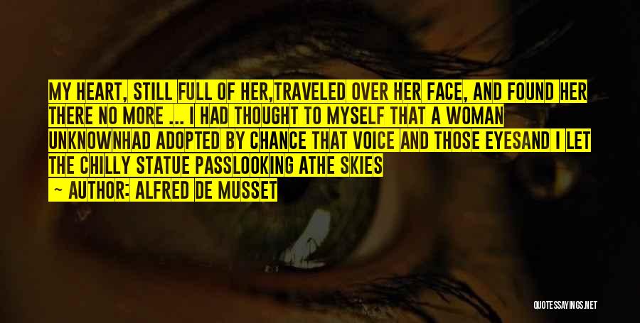 Alfred De Musset Quotes: My Heart, Still Full Of Her,traveled Over Her Face, And Found Her There No More ... I Had Thought To