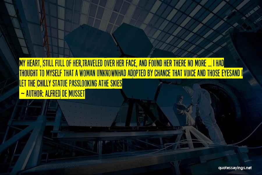 Alfred De Musset Quotes: My Heart, Still Full Of Her,traveled Over Her Face, And Found Her There No More ... I Had Thought To