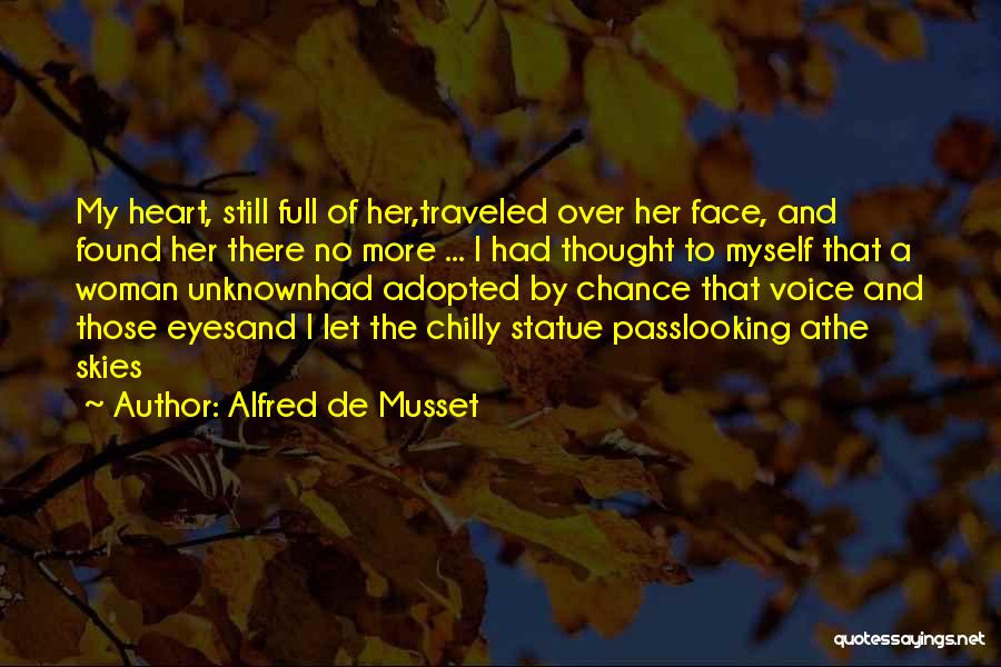 Alfred De Musset Quotes: My Heart, Still Full Of Her,traveled Over Her Face, And Found Her There No More ... I Had Thought To