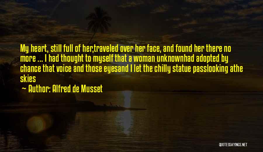 Alfred De Musset Quotes: My Heart, Still Full Of Her,traveled Over Her Face, And Found Her There No More ... I Had Thought To