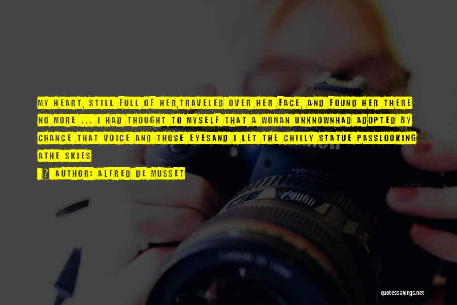 Alfred De Musset Quotes: My Heart, Still Full Of Her,traveled Over Her Face, And Found Her There No More ... I Had Thought To