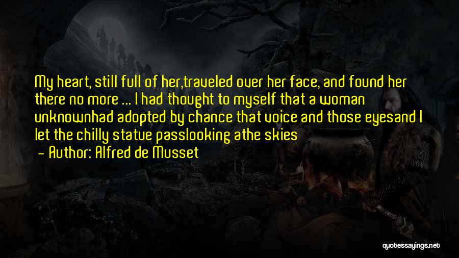 Alfred De Musset Quotes: My Heart, Still Full Of Her,traveled Over Her Face, And Found Her There No More ... I Had Thought To