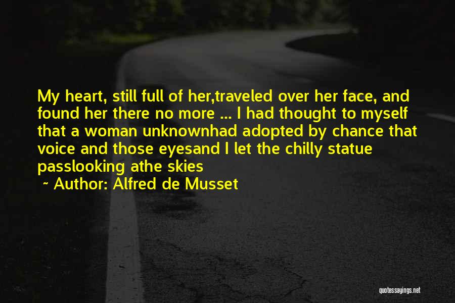 Alfred De Musset Quotes: My Heart, Still Full Of Her,traveled Over Her Face, And Found Her There No More ... I Had Thought To