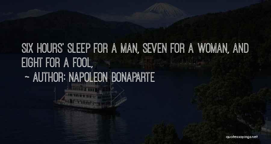 Napoleon Bonaparte Quotes: Six Hours' Sleep For A Man, Seven For A Woman, And Eight For A Fool,