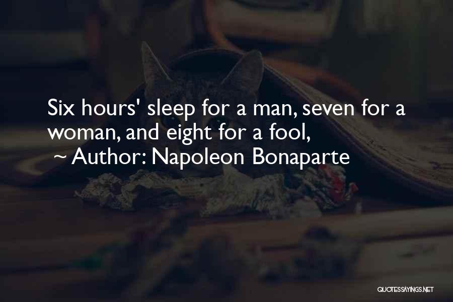 Napoleon Bonaparte Quotes: Six Hours' Sleep For A Man, Seven For A Woman, And Eight For A Fool,