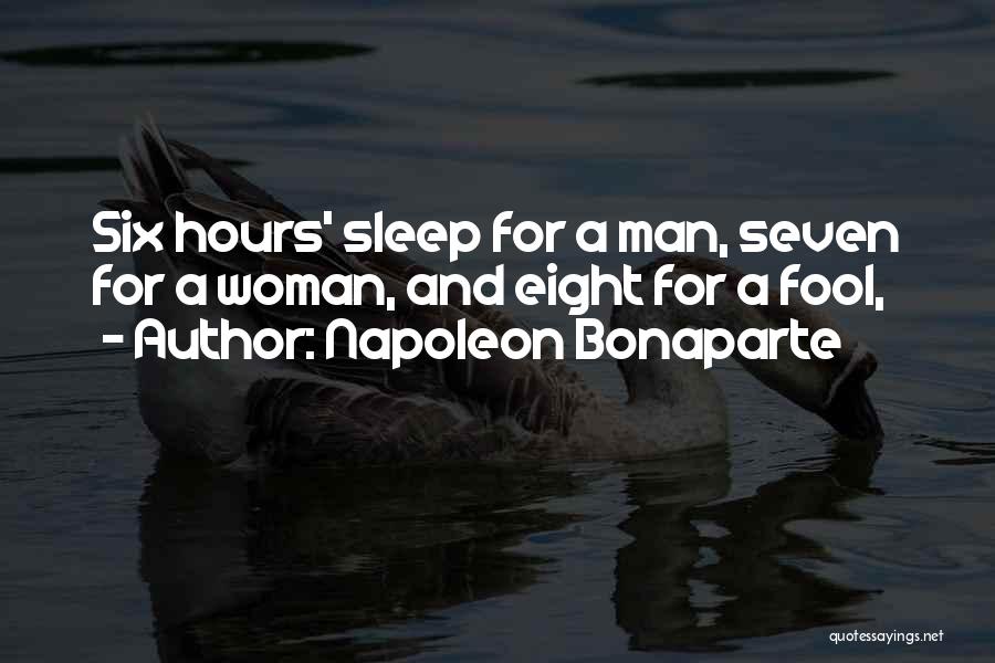 Napoleon Bonaparte Quotes: Six Hours' Sleep For A Man, Seven For A Woman, And Eight For A Fool,