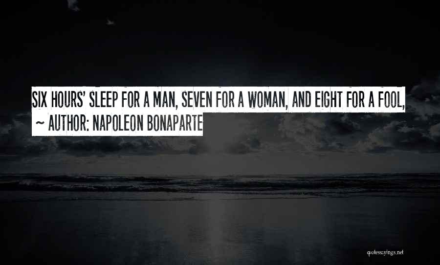 Napoleon Bonaparte Quotes: Six Hours' Sleep For A Man, Seven For A Woman, And Eight For A Fool,