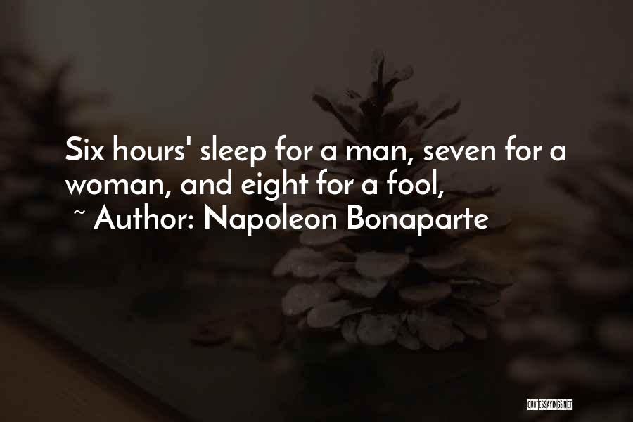 Napoleon Bonaparte Quotes: Six Hours' Sleep For A Man, Seven For A Woman, And Eight For A Fool,